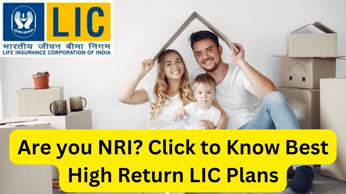 Top LIC Insurance Plans for Non-Resident Indians (NRIs): A Comprehensive Guide