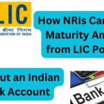 How NRIs Can Claim Maturity Amount from LIC Policies Without an Indian Bank Account