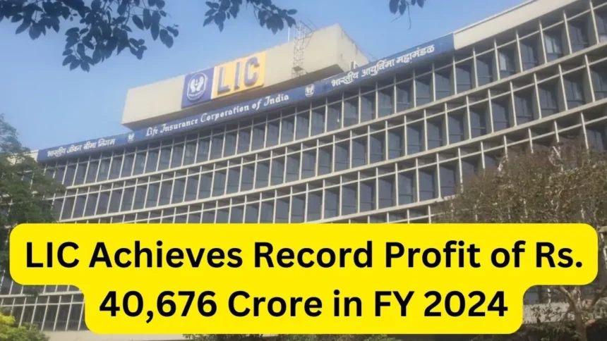 LIC Achieves Record Profit of Rs. 40,676 Crore in FY 2024