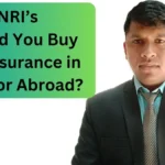 NRI’s Should You Buy Life Insurance in India or Abroad?