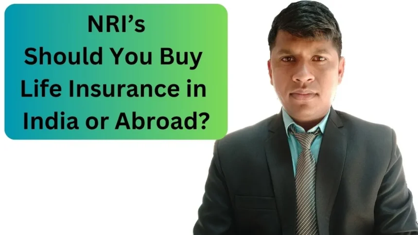 NRI’s Should You Buy Life Insurance in India or Abroad?